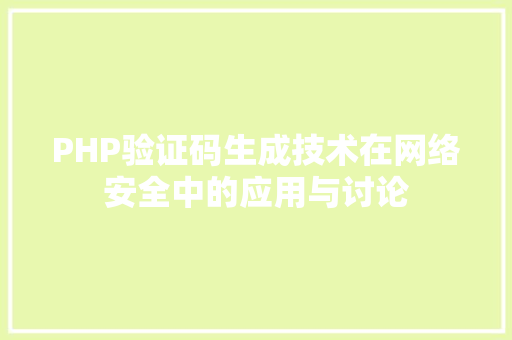 PHP验证码生成技术在网络安全中的应用与讨论