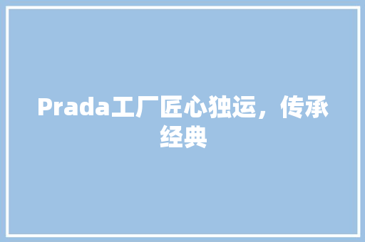 Prada工厂匠心独运，传承经典