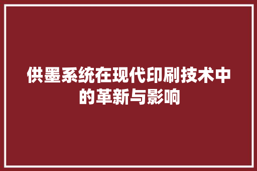 供墨系统在现代印刷技术中的革新与影响