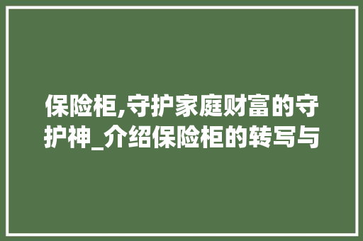 保险柜,守护家庭财富的守护神_介绍保险柜的转写与功能