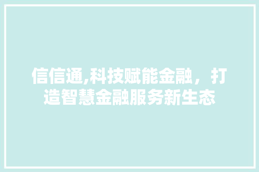 信信通,科技赋能金融，打造智慧金融服务新生态