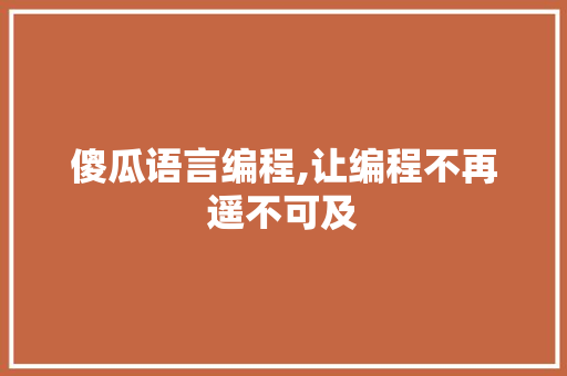 傻瓜语言编程,让编程不再遥不可及