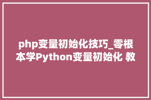 php变量初始化技巧_零根本学Python变量初始化 教程