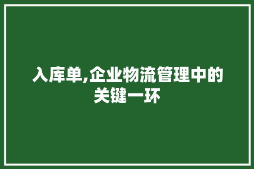 入库单,企业物流管理中的关键一环