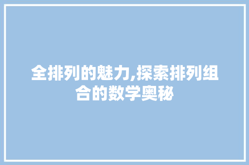 全排列的魅力,探索排列组合的数学奥秘