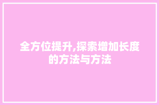 全方位提升,探索增加长度的方法与方法