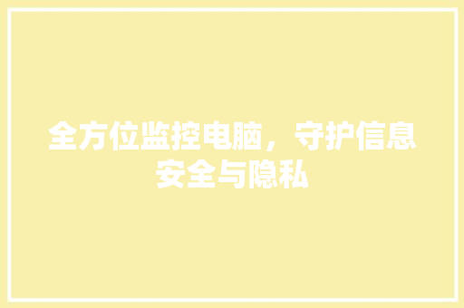 全方位监控电脑，守护信息安全与隐私