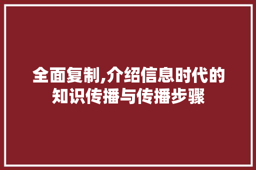 全面复制,介绍信息时代的知识传播与传播步骤