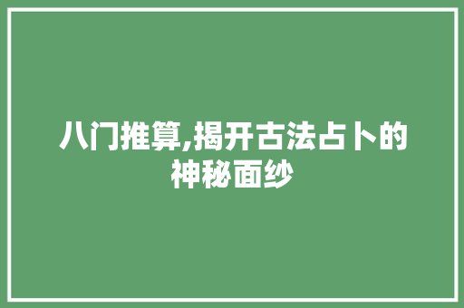 八门推算,揭开古法占卜的神秘面纱