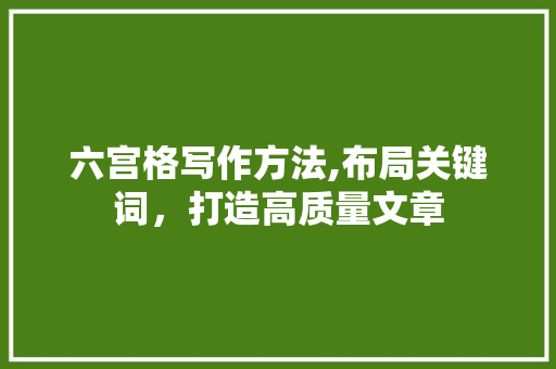 六宫格写作方法,布局关键词，打造高质量文章