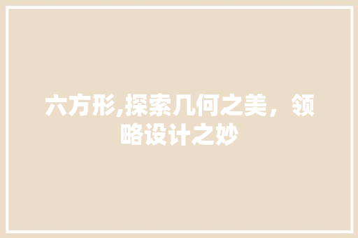 六方形,探索几何之美，领略设计之妙