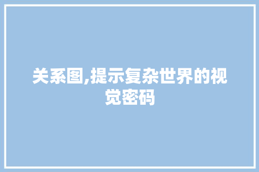 关系图,提示复杂世界的视觉密码