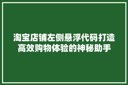 淘宝店铺左侧悬浮代码打造高效购物体验的神秘助手