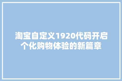 淘宝自定义1920代码开启个化购物体验的新篇章