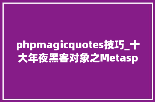 phpmagicquotes技巧_十大年夜黑客对象之Metasploit