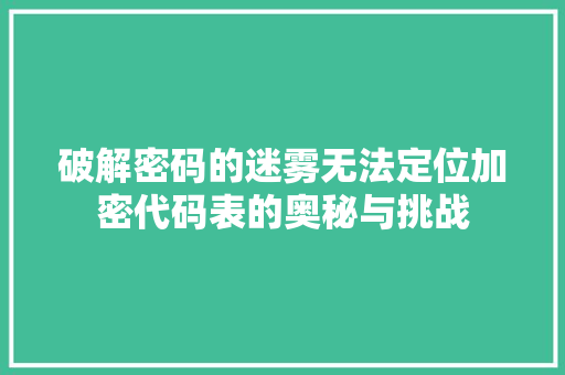 破解密码的迷雾无法定位加密代码表的奥秘与挑战
