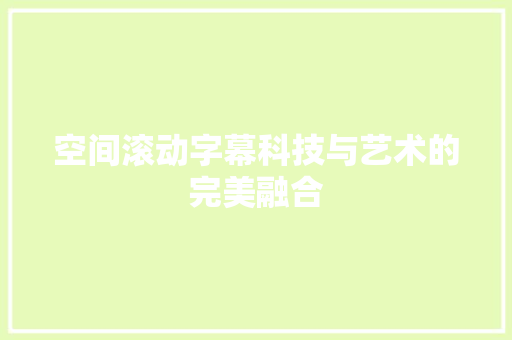 空间滚动字幕科技与艺术的完美融合