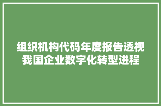 组织机构代码年度报告透视我国企业数字化转型进程