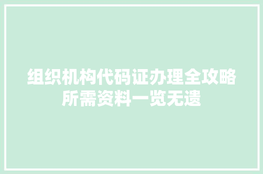 组织机构代码证办理全攻略所需资料一览无遗