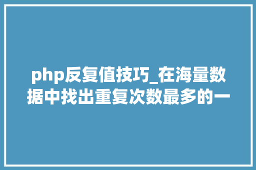 php反复值技巧_在海量数据中找出重复次数最多的一个值