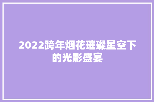 2022跨年烟花璀璨星空下的光影盛宴