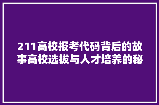 211高校报考代码背后的故事高校选拔与人才培养的秘密
