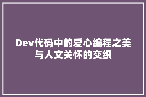 Dev代码中的爱心编程之美与人文关怀的交织