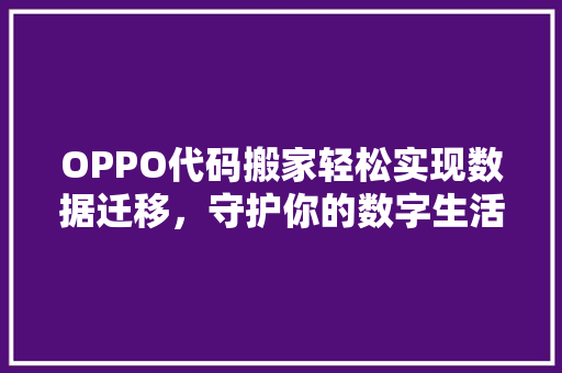 OPPO代码搬家轻松实现数据迁移，守护你的数字生活