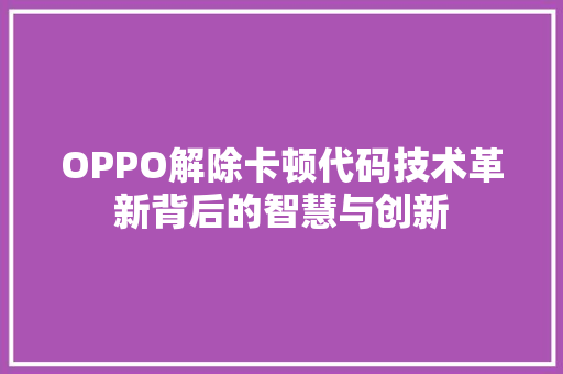 OPPO解除卡顿代码技术革新背后的智慧与创新