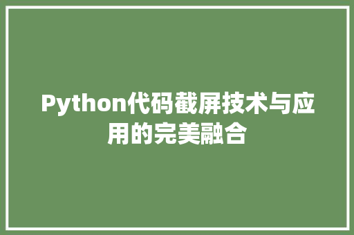 Python代码截屏技术与应用的完美融合