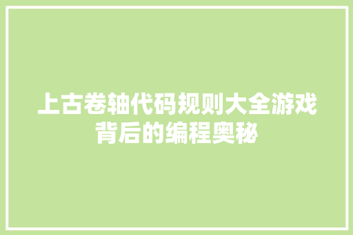 上古卷轴代码规则大全游戏背后的编程奥秘