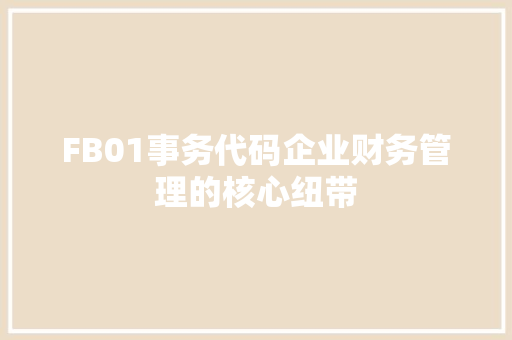 FB01事务代码企业财务管理的核心纽带