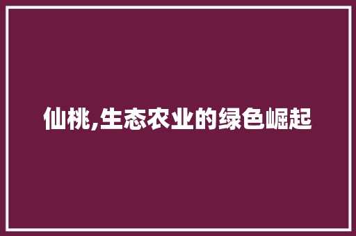 仙桃,生态农业的绿色崛起