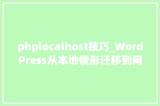 phplocalhost技巧_WordPress从本地情形迁移到网站主机技能菜鸟运用