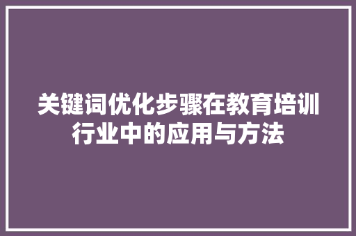 关键词优化步骤在教育培训行业中的应用与方法