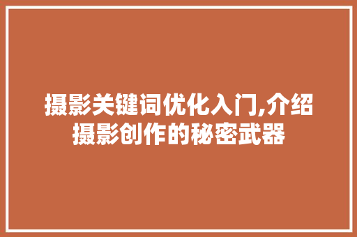 摄影关键词优化入门,介绍摄影创作的秘密武器