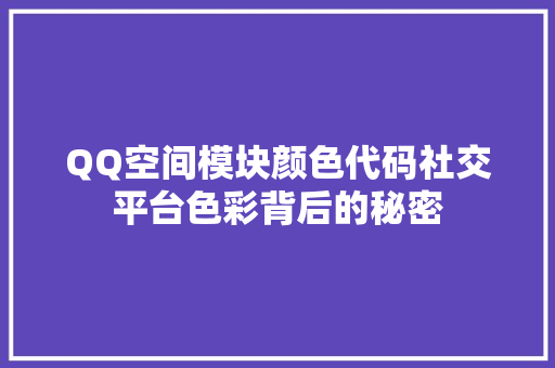 QQ空间模块颜色代码社交平台色彩背后的秘密