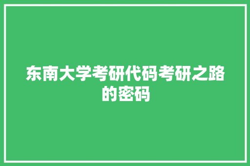 东南大学考研代码考研之路的密码