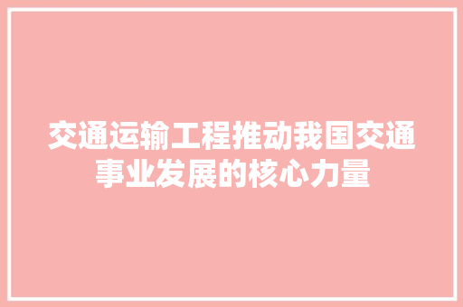 交通运输工程推动我国交通事业发展的核心力量