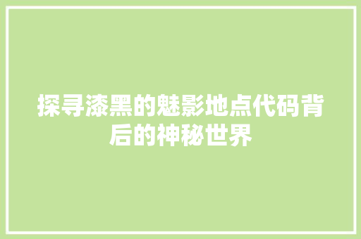 探寻漆黑的魅影地点代码背后的神秘世界