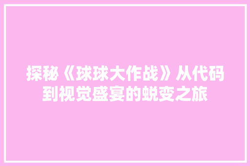 探秘《球球大作战》从代码到视觉盛宴的蜕变之旅