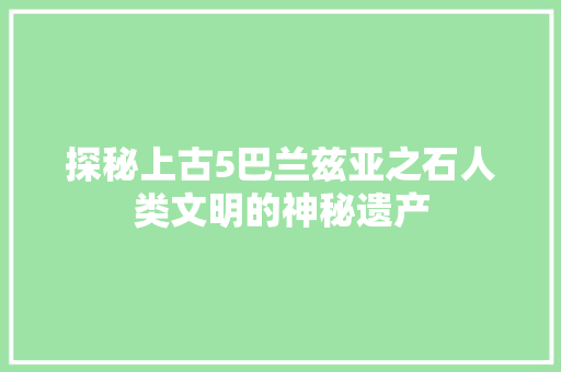 探秘上古5巴兰兹亚之石人类文明的神秘遗产