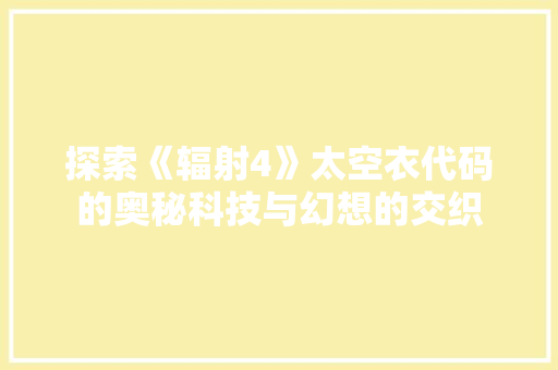 探索《辐射4》太空衣代码的奥秘科技与幻想的交织