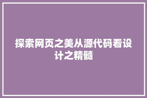 探索网页之美从源代码看设计之精髓