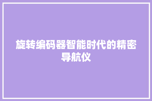 旋转编码器智能时代的精密导航仪