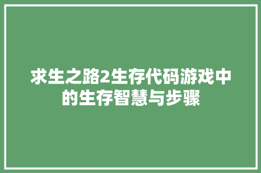 求生之路2生存代码游戏中的生存智慧与步骤