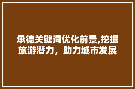 承德关键词优化前景,挖掘旅游潜力，助力城市发展