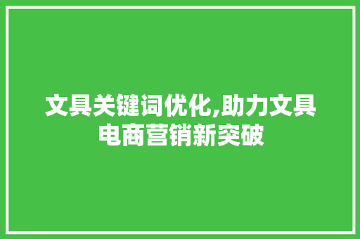 文具关键词优化,助力文具电商营销新突破
