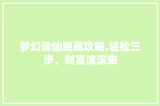 梦幻诛仙跑商攻略,轻松三步，财富滚滚来