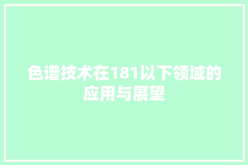色谱技术在181以下领域的应用与展望